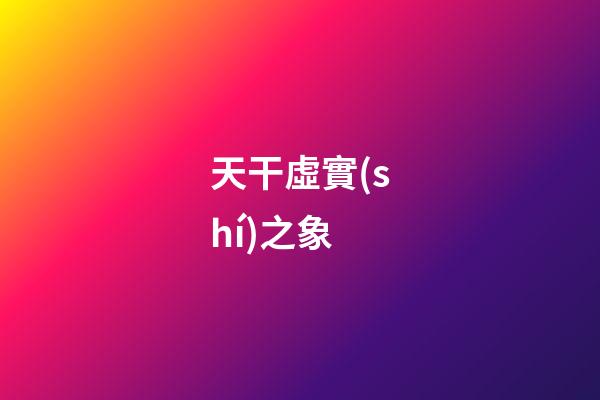 天干虛實(shí)之象