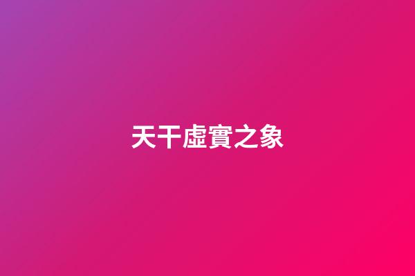 天干虛實之象