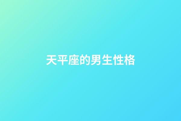 天平座的男生性格（天秤座男生是什么性格）-第1張-星座運(yùn)勢-玄機(jī)派