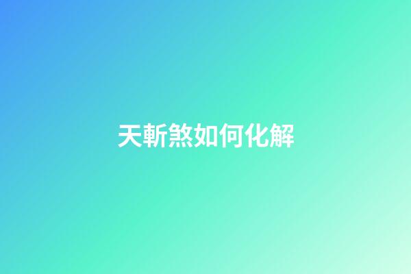天斬煞如何化解
