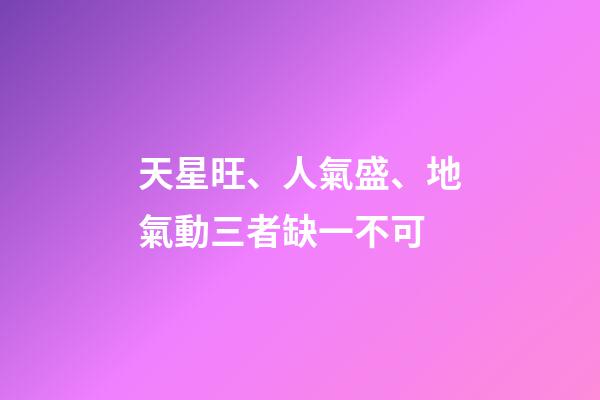 天星旺、人氣盛、地氣動三者缺一不可