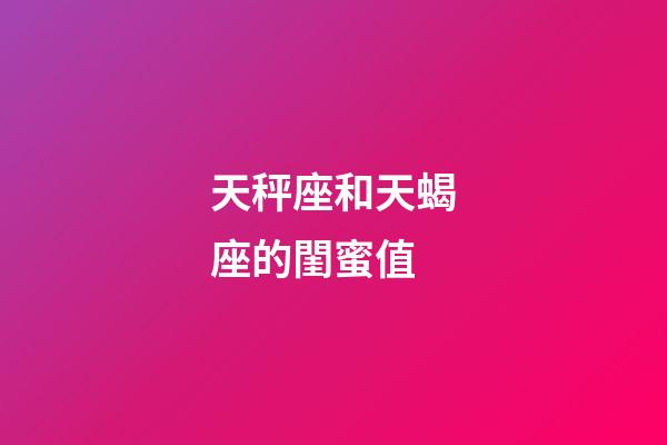 天秤座和天蝎座的閨蜜值-第1張-星座運(yùn)勢(shì)-玄機(jī)派