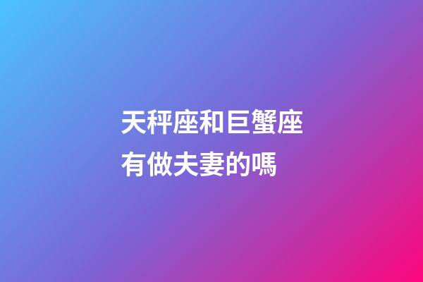 天秤座和巨蟹座有做夫妻的嗎-第1張-星座運勢-玄機派