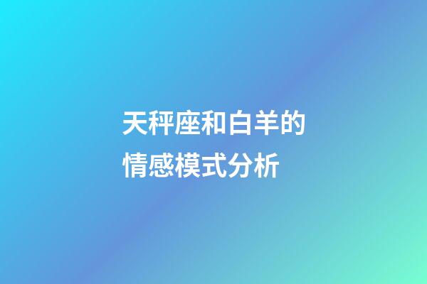 天秤座和白羊的情感模式分析-第1張-星座運勢-玄機派