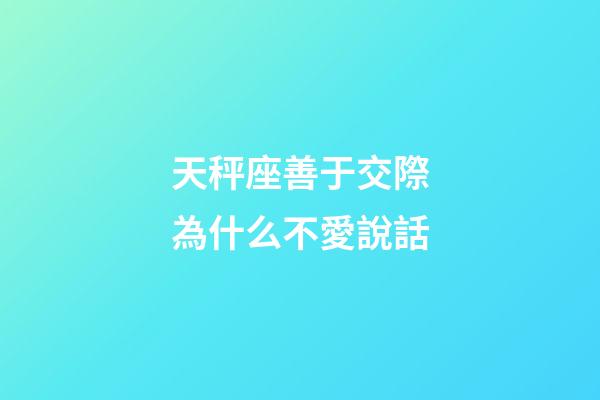 天秤座善于交際為什么不愛說話-第1張-星座運勢-玄機派