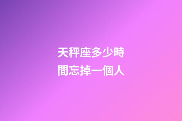 天秤座多少時間忘掉一個人-第1張-星座運勢-玄機派
