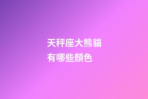 天秤座大熊貓有哪些顏色