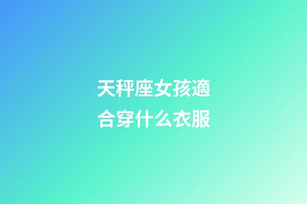 天秤座女孩適合穿什么衣服