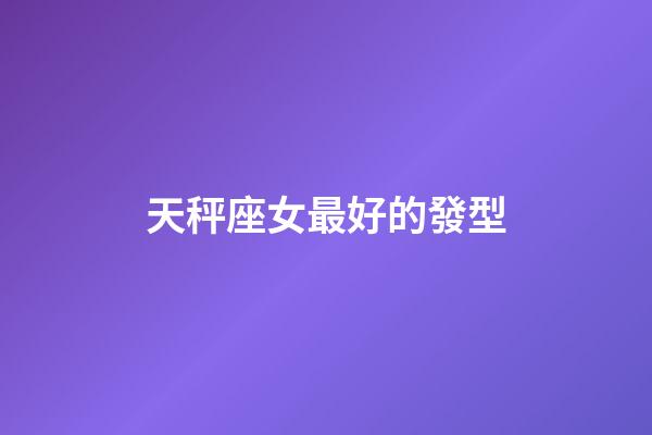 天秤座女最好的發型-第1張-星座運勢-玄機派