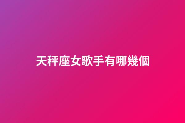 天秤座女歌手有哪幾個
