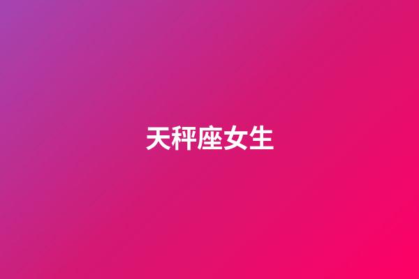 天秤座女生（天秤座女孩子性格特點）-第1張-星座運勢-玄機派