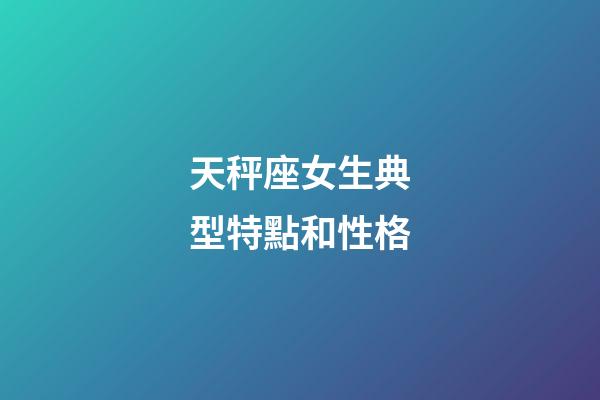 天秤座女生典型特點和性格-第1張-星座運勢-玄機派