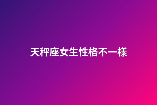 天秤座女生性格不一樣-第1張-星座運(yùn)勢(shì)-玄機(jī)派