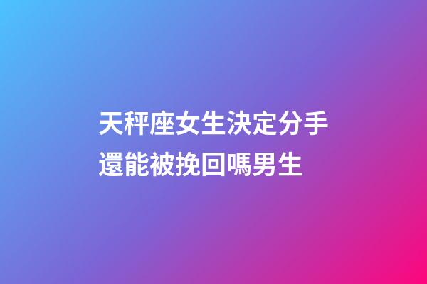 天秤座女生決定分手還能被挽回嗎男生-第1張-星座運(yùn)勢(shì)-玄機(jī)派