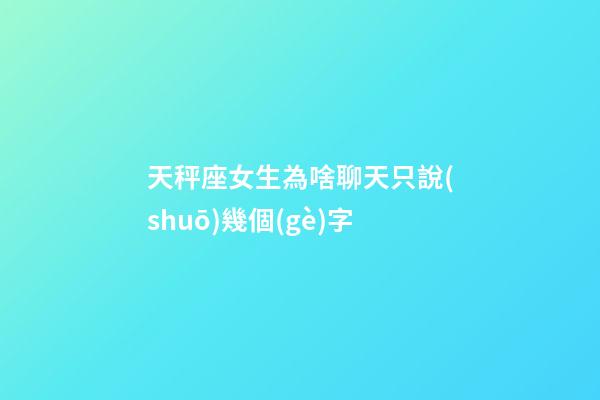 天秤座女生為啥聊天只說(shuō)幾個(gè)字