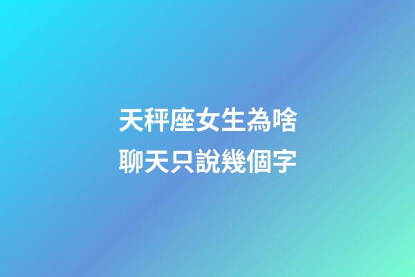 天秤座女生為啥聊天只說幾個字-第1張-星座運勢-玄機派
