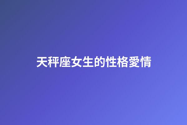 天秤座女生的性格愛情-第1張-星座運勢-玄機派