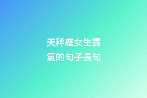 天秤座女生霸氣的句子長句-第1張-星座運勢-玄機派