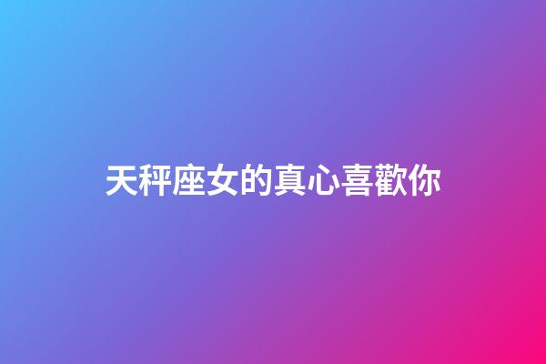 天秤座女的真心喜歡你-第1張-星座運勢-玄機派
