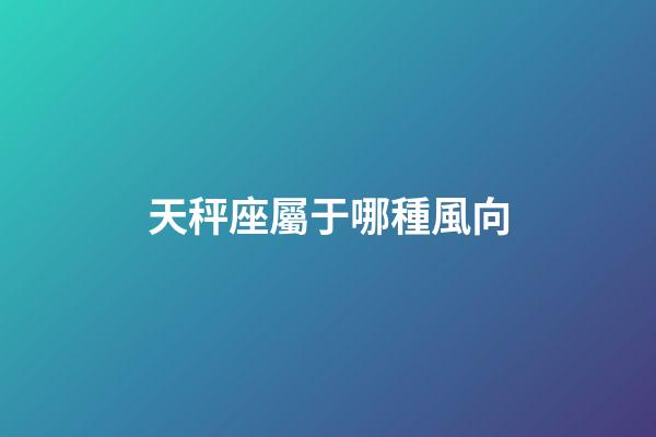 天秤座屬于哪種風向-第1張-星座運勢-玄機派