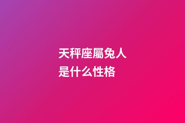 天秤座屬兔人是什么性格-第1張-星座運勢-玄機派