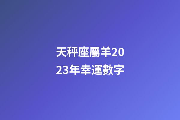 天秤座屬羊2023年幸運數字-第1張-星座運勢-玄機派