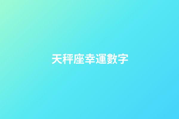 天秤座幸運數字（天秤座永久的幸運數字）-第1張-星座運勢-玄機派