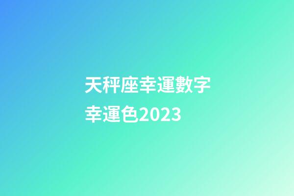 天秤座幸運數字幸運色2023-第1張-星座運勢-玄機派