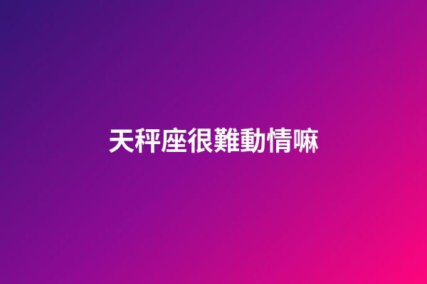 天秤座很難動情嘛-第1張-星座運勢-玄機派