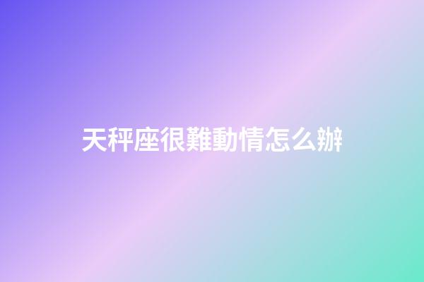 天秤座很難動情怎么辦-第1張-星座運勢-玄機派