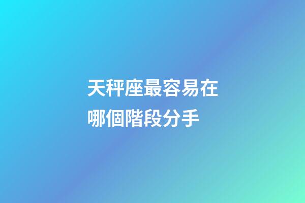 天秤座最容易在哪個階段分手-第1張-星座運勢-玄機派