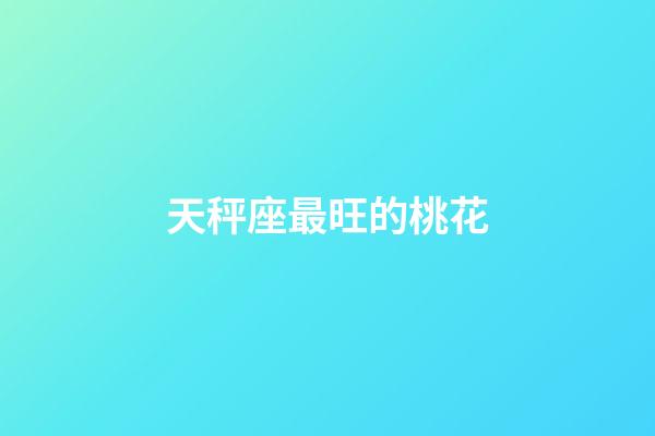 天秤座最旺的桃花-第1張-星座運(yùn)勢-玄機(jī)派