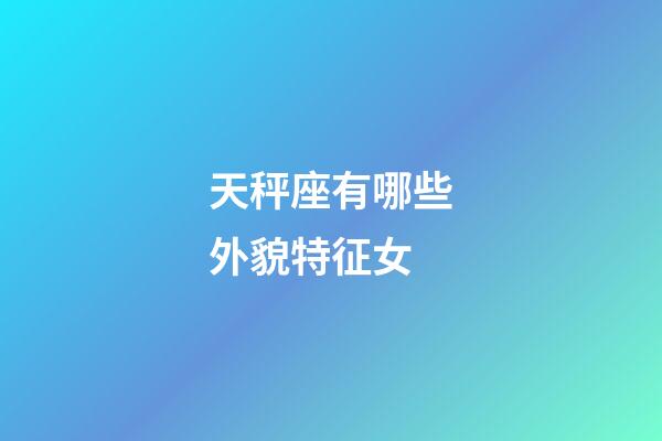 天秤座有哪些外貌特征女-第1張-星座運勢-玄機派
