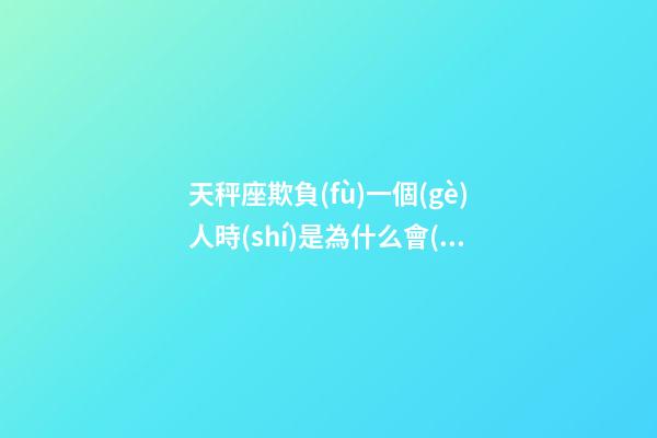 天秤座欺負(fù)一個(gè)人時(shí)是為什么會(huì)哭-第1張-星座運(yùn)勢(shì)-玄機(jī)派