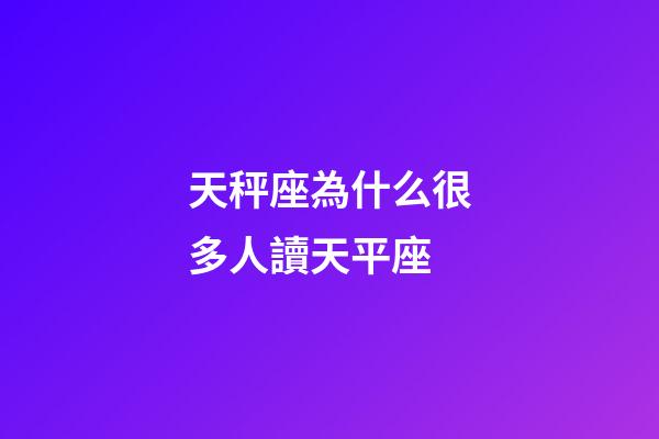 天秤座為什么很多人讀天平座-第1張-星座運勢-玄機派