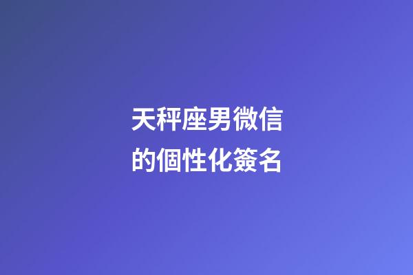 天秤座男微信的個性化簽名
