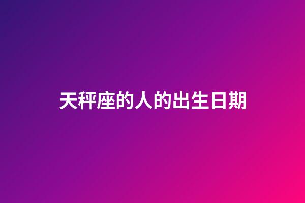 天秤座的人的出生日期-第1張-星座運(yùn)勢(shì)-玄機(jī)派