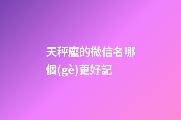 天秤座的微信名哪個(gè)更好記
