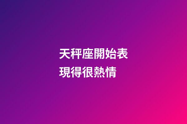 天秤座開始表現得很熱情-第1張-星座運勢-玄機派