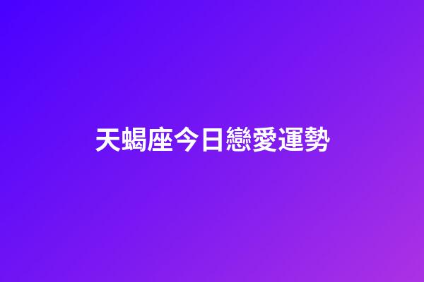 天蝎座今日戀愛運勢-第1張-星座運勢-玄機派