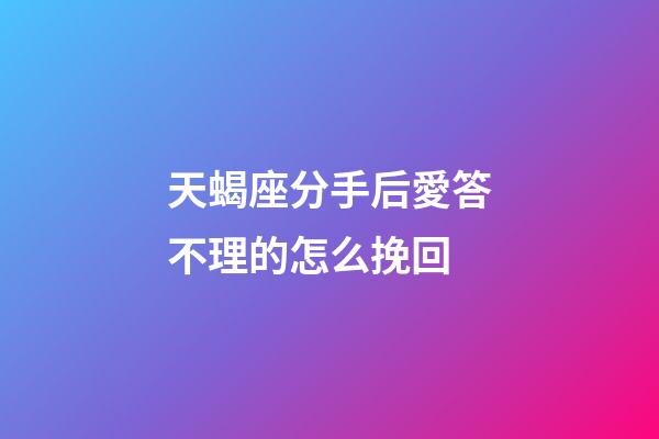 天蝎座分手后愛答不理的怎么挽回-第1張-星座運勢-玄機派