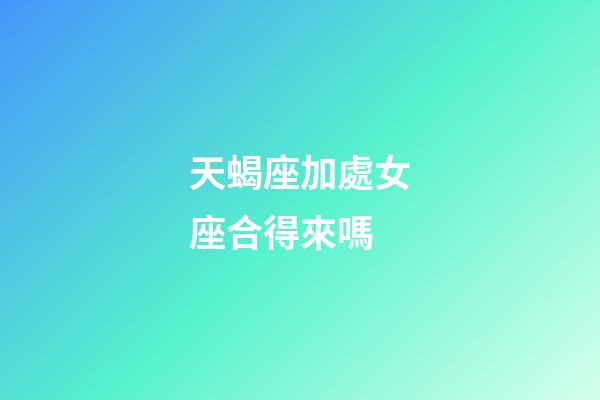 天蝎座加處女座合得來嗎-第1張-星座運勢-玄機派