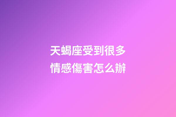 天蝎座受到很多情感傷害怎么辦-第1張-星座運勢-玄機派