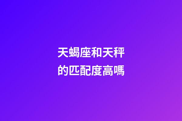 天蝎座和天秤的匹配度高嗎-第1張-星座運勢-玄機派