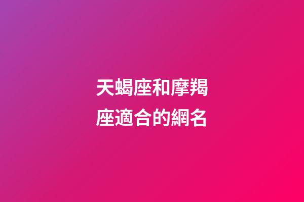 天蝎座和摩羯座適合的網名-第1張-星座運勢-玄機派