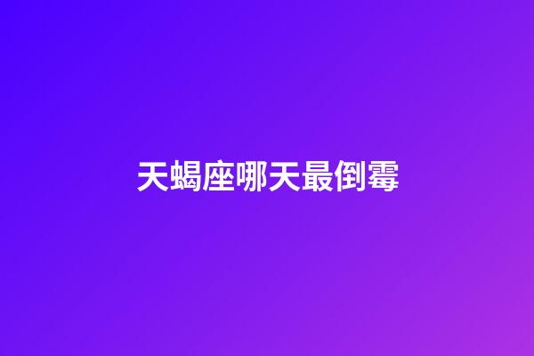 天蝎座哪天最倒霉-第1張-星座運(yùn)勢(shì)-玄機(jī)派