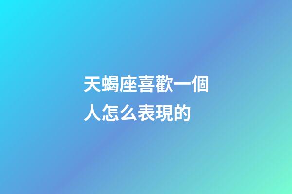 天蝎座喜歡一個人怎么表現的-第1張-星座運勢-玄機派