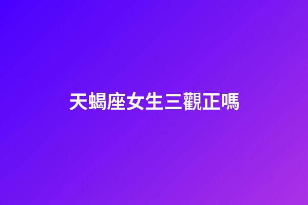 天蝎座女生三觀正嗎-第1張-星座運(yùn)勢(shì)-玄機(jī)派