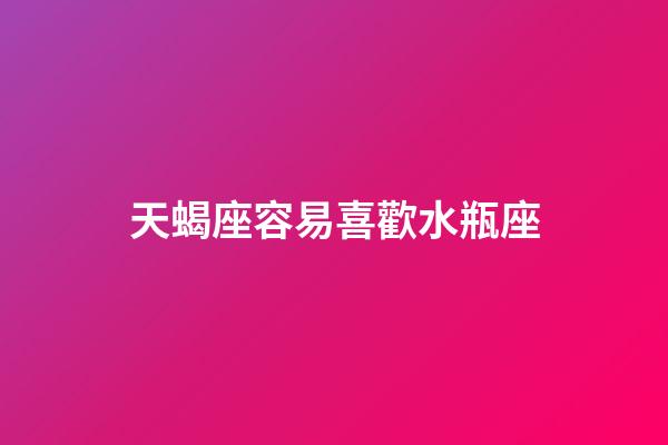 天蝎座容易喜歡水瓶座（為什么天蝎喜歡水瓶）-第1張-星座運勢-玄機派