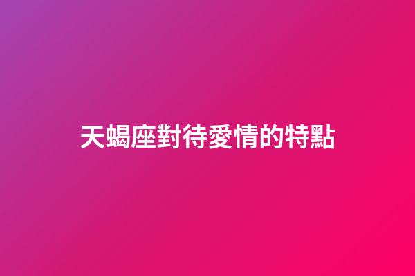 天蝎座對待愛情的特點-第1張-星座運勢-玄機派